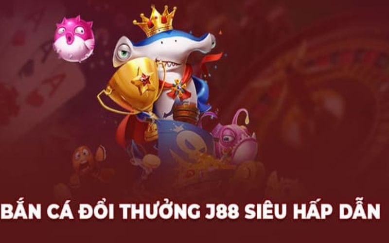 Những lý do nên tham gia bắn cá tại J88