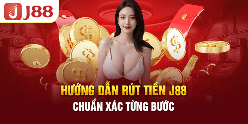 Rút tiền J88 cực dễ chỉ với 3 bước cơ bản nhanh gọn